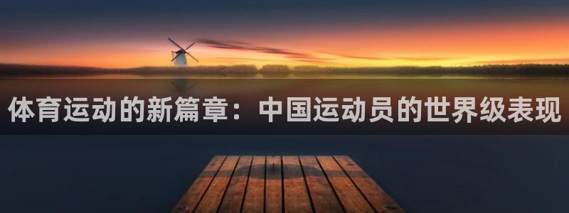蚂蚁体育为什么现在没有直播了：体育运动的新篇章：中国运动员的世界级表现