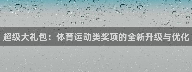 蚂蚁体育看球下载最新版本安装：超级大礼包：体育运动类奖项的全新升级与优化